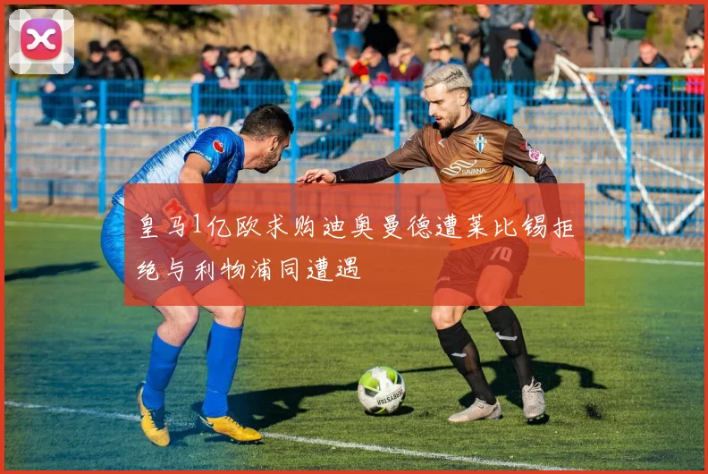 皇马1亿欧求购迪奥曼德遭莱比锡拒绝与利物浦同遭遇